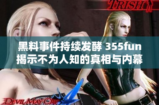 黑料事件持续发酵 355fun揭示不为人知的真相与内幕