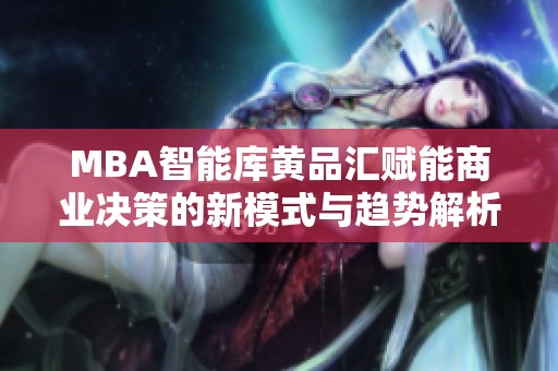 MBA智能库黄品汇赋能商业决策的新模式与趋势解析