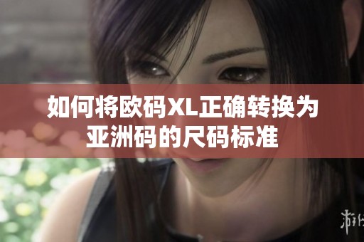 如何将欧码XL正确转换为亚洲码的尺码标准