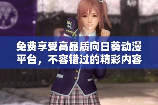 免费享受高品质向日葵动漫平台，不容错过的精彩内容