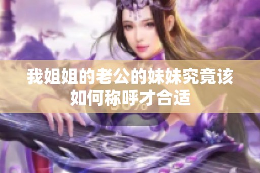 我姐姐的老公的妹妹究竟该如何称呼才合适