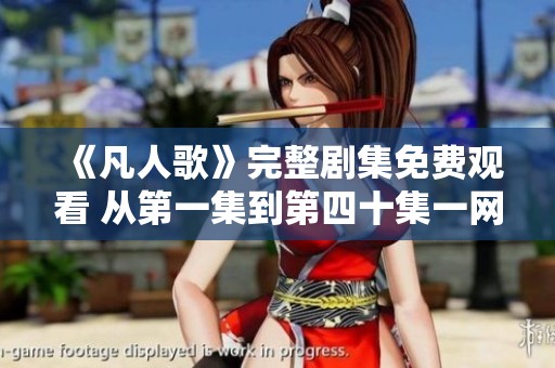 《凡人歌》完整剧集免费观看 从第一集到第四十集一网打尽