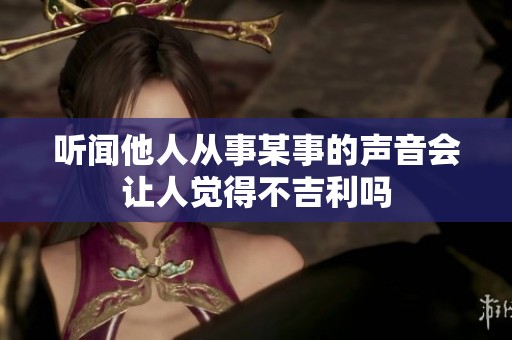 听闻他人从事某事的声音会让人觉得不吉利吗