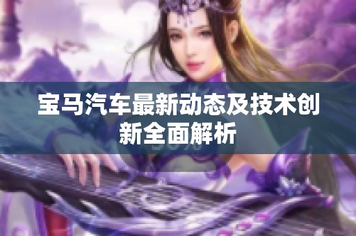 宝马汽车最新动态及技术创新全面解析