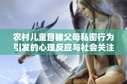 农村儿童目睹父母私密行为引发的心理反应与社会关注