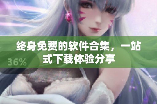 终身免费的软件合集，一站式下载体验分享