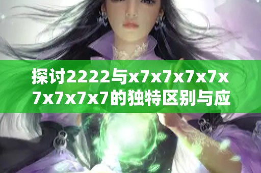 探讨2222与x7x7x7x7x7x7x7x7的独特区别与应用价值