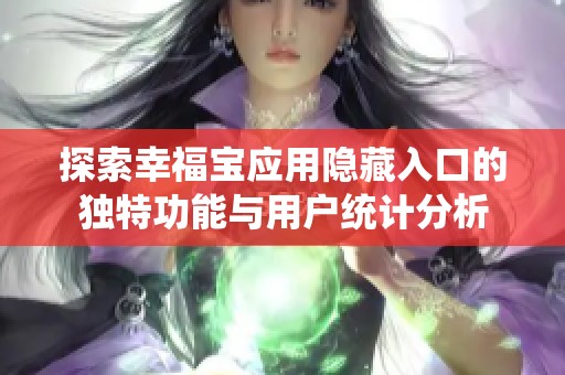探索幸福宝应用隐藏入口的独特功能与用户统计分析