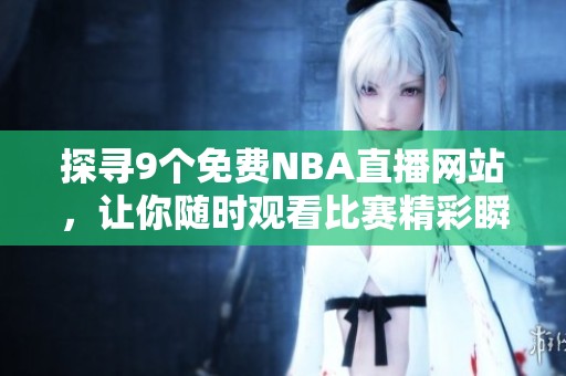 探寻9个免费NBA直播网站，让你随时观看比赛精彩瞬间