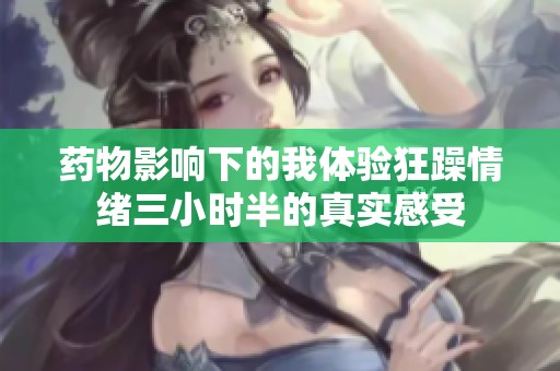 药物影响下的我体验狂躁情绪三小时半的真实感受
