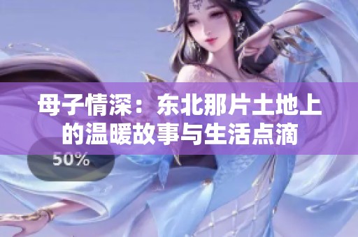 母子情深：东北那片土地上的温暖故事与生活点滴