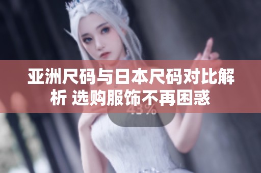 亚洲尺码与日本尺码对比解析 选购服饰不再困惑