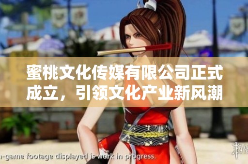 蜜桃文化传媒有限公司正式成立，引领文化产业新风潮