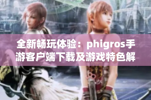 全新畅玩体验：phigros手游客户端下载及游戏特色解析
