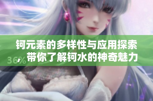 钶元素的多样性与应用探索，带你了解钶水的神奇魅力