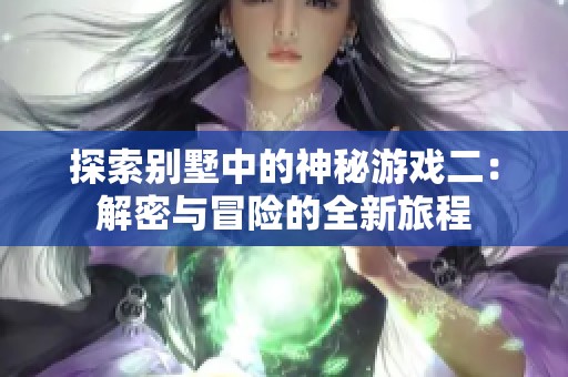 探索别墅中的神秘游戏二：解密与冒险的全新旅程