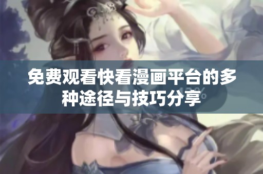 免费观看快看漫画平台的多种途径与技巧分享