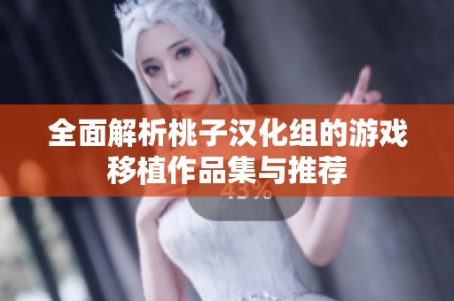 全面解析桃子汉化组的游戏移植作品集与推荐