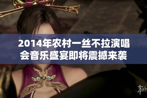 2014年农村一丝不拉演唱会音乐盛宴即将震撼来袭