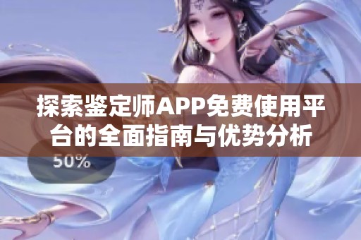 探索鉴定师APP免费使用平台的全面指南与优势分析