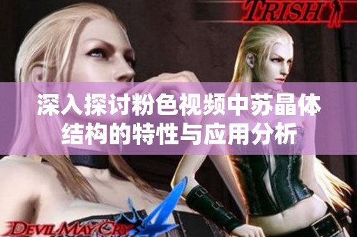 深入探讨粉色视频中苏晶体结构的特性与应用分析