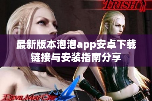 最新版本泡泡app安卓下载链接与安装指南分享