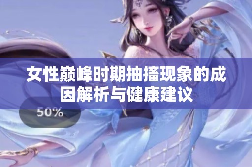 女性巅峰时期抽搐现象的成因解析与健康建议