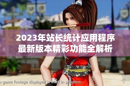 2023年站长统计应用程序最新版本精彩功能全解析