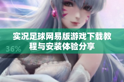 实况足球网易版游戏下载教程与安装体验分享