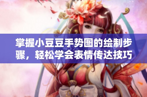 掌握小豆豆手势图的绘制步骤，轻松学会表情传达技巧