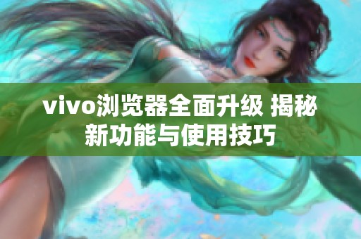 vivo浏览器全面升级 揭秘新功能与使用技巧