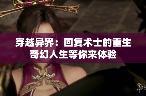 穿越异界：回复术士的重生奇幻人生等你来体验