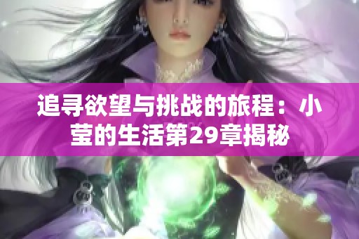 追寻欲望与挑战的旅程：小莹的生活第29章揭秘