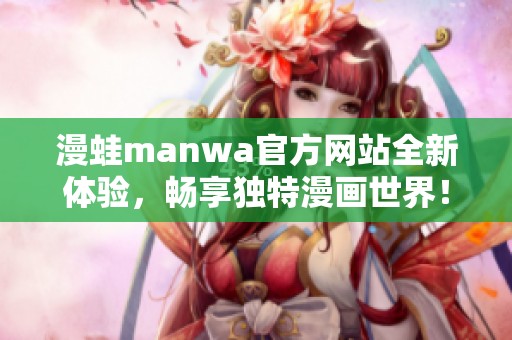 漫蛙manwa官方网站全新体验，畅享独特漫画世界！