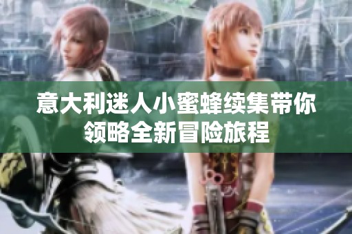 意大利迷人小蜜蜂续集带你领略全新冒险旅程