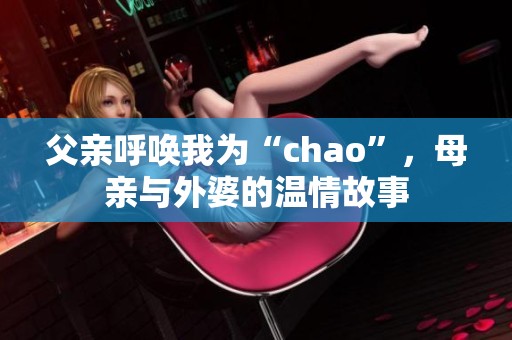 父亲呼唤我为“chao”，母亲与外婆的温情故事
