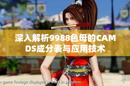 深入解析9988色母的CAMDS成分表与应用技术
