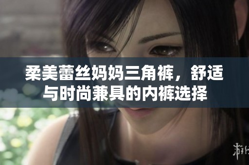 柔美蕾丝妈妈三角裤，舒适与时尚兼具的内裤选择
