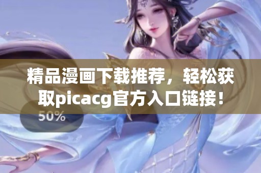 精品漫画下载推荐，轻松获取picacg官方入口链接！