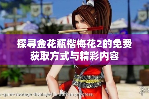 探寻金花瓶楷梅花2的免费获取方式与精彩内容