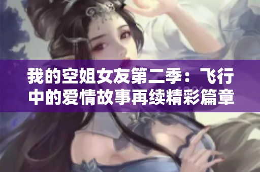 我的空姐女友第二季：飞行中的爱情故事再续精彩篇章