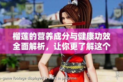 榴莲的营养成分与健康功效全面解析，让你更了解这个热带水果
