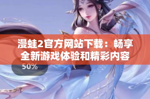 漫蛙2官方网站下载：畅享全新游戏体验和精彩内容