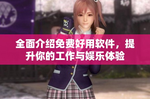 全面介绍免费好用软件，提升你的工作与娱乐体验
