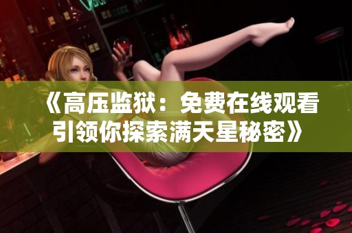 《高压监狱：免费在线观看引领你探索满天星秘密》