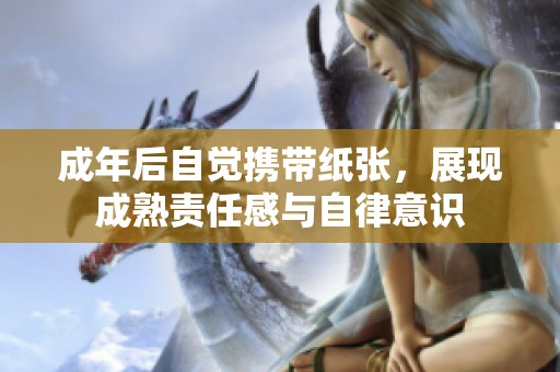 成年后自觉携带纸张，展现成熟责任感与自律意识