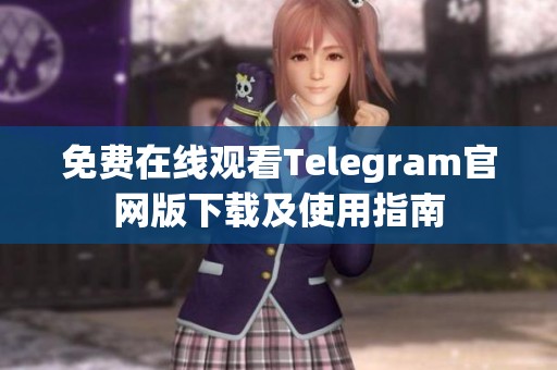 免费在线观看Telegram官网版下载及使用指南