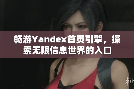 畅游Yandex首页引擎，探索无限信息世界的入口