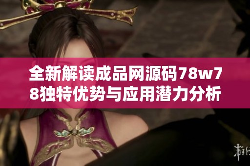 全新解读成品网源码78w78独特优势与应用潜力分析