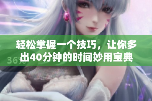 轻松掌握一个技巧，让你多出40分钟的时间妙用宝典